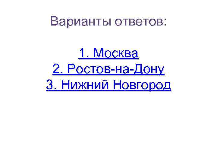 Варианты ответов: 1. Москва 2. Ростов-на-Дону 3. Нижний Новгород 
