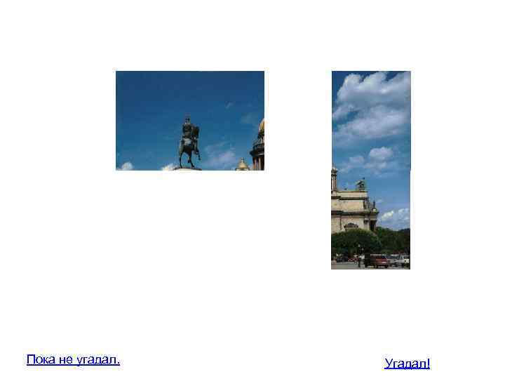 Пока не угадал. Угадал! 