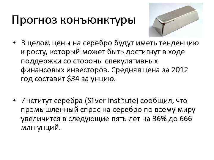 Прогноз конъюнктуры • В целом цены на серебро будут иметь тенденцию к росту, который