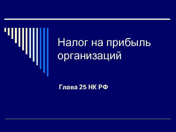 Налог на прибыль организаций Глава 25 НК РФ 