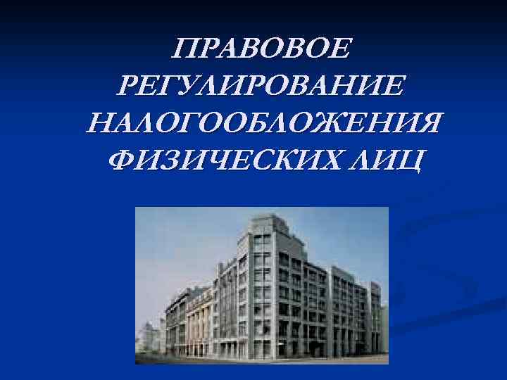 ПРАВОВОЕ РЕГУЛИРОВАНИЕ НАЛОГООБЛОЖЕНИЯ ФИЗИЧЕСКИХ ЛИЦ 