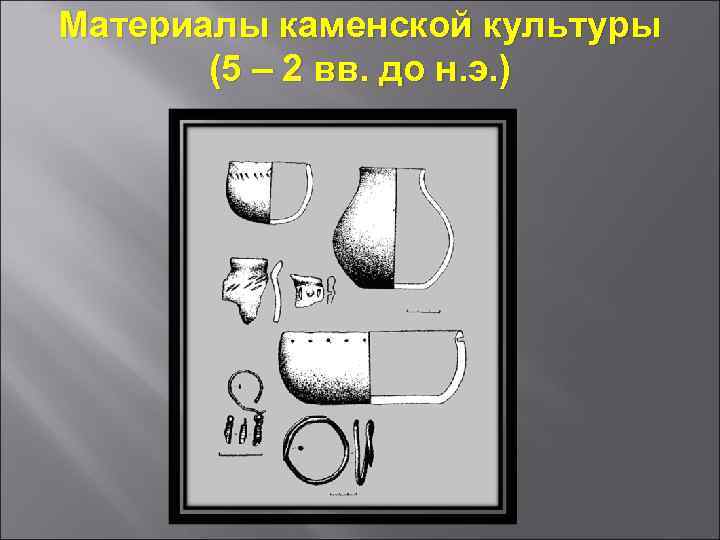 Материалы каменской культуры (5 – 2 вв. до н. э. ) 