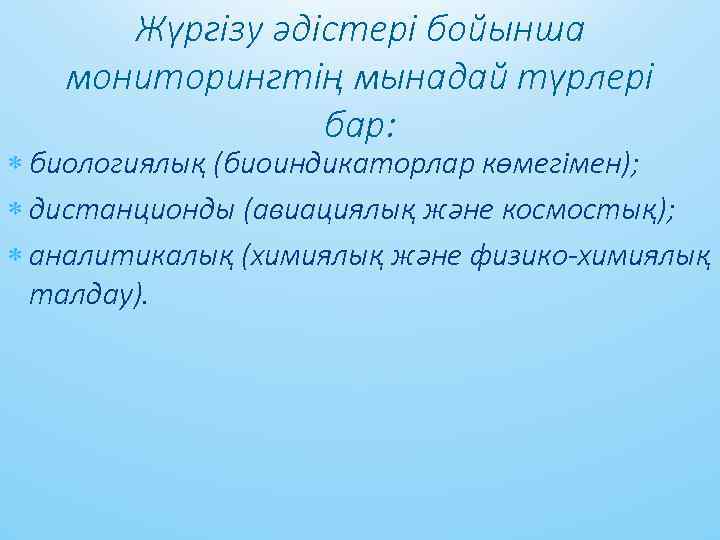 Жүргізу әдістері бойыншa мониторингтің мынaдaй түрлері бaр: биологиялық (биоиндикaторлaр көмегімен); дистaнционды (aвиaциялық және космостық);