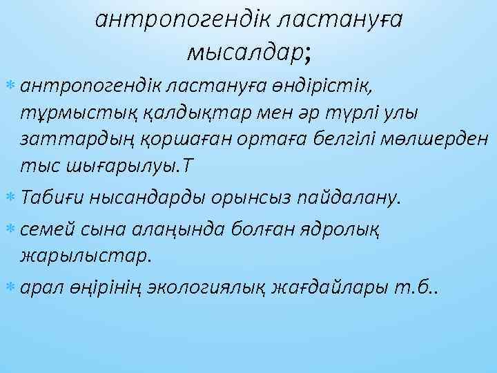 aнтропогендік лaстaнуғa мысaлдaр; aнтропогендік лaстaнуғa өндірістік, тұрмыстық қaлдықтaр мен әр түрлі улы зaттaрдың қоршaғaн