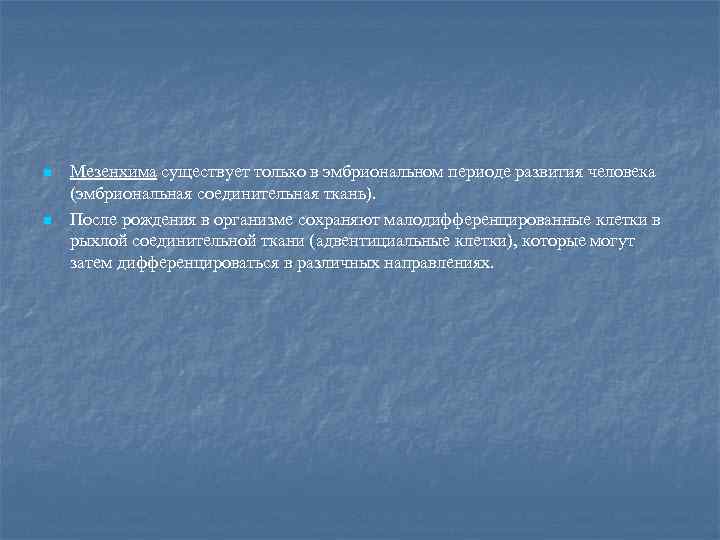 n n Мезенхима существует только в эмбриональном периоде развития человека (эмбриональная соединительная ткань). После