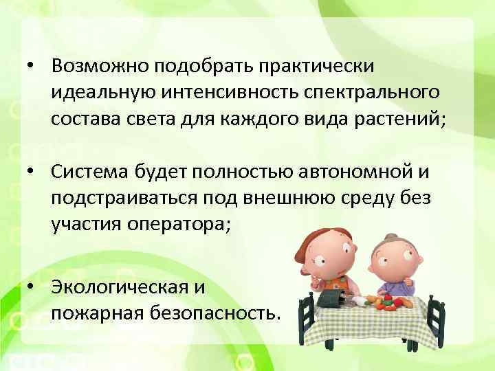  • Возможно подобрать практически идеальную интенсивность спектрального состава света для каждого вида растений;