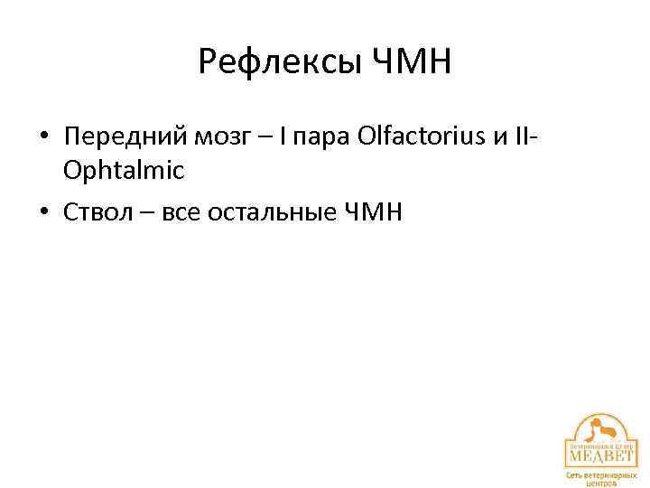 Рефлексы ЧМН • Передний мозг – I пара Olfactorius и IIOphtalmic • Ствол –