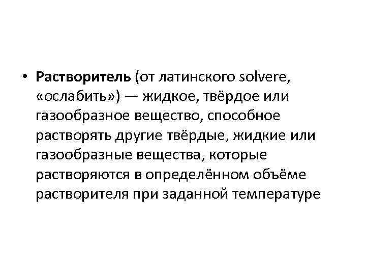  • Растворитель (от латинского solvere, «ослабить» ) — жидкое, твёрдое или газообразное вещество,