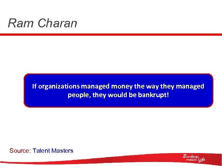 Ram Charan If organizations managed money the way they managed people, they would be