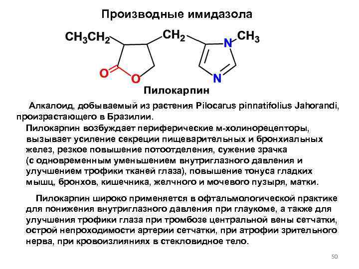 Производные имидазола Алкалоид, добываемый из растения Pilocarus pinnatifolius Jahorandi, произрастающего в Бразилии. Пилокарпин возбуждает