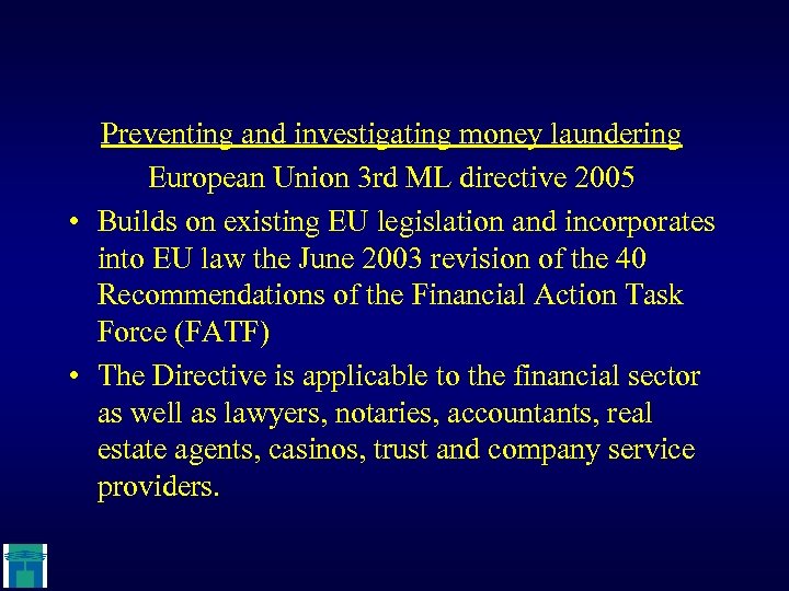 Preventing and investigating money laundering European Union 3 rd ML directive 2005 • Builds