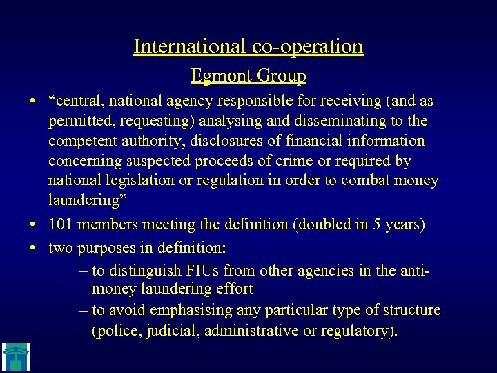 International co-operation Egmont Group • “central, national agency responsible for receiving (and as permitted,
