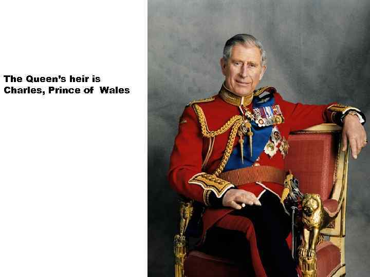 The Queen’s heir is Charles, Prince of Wales 