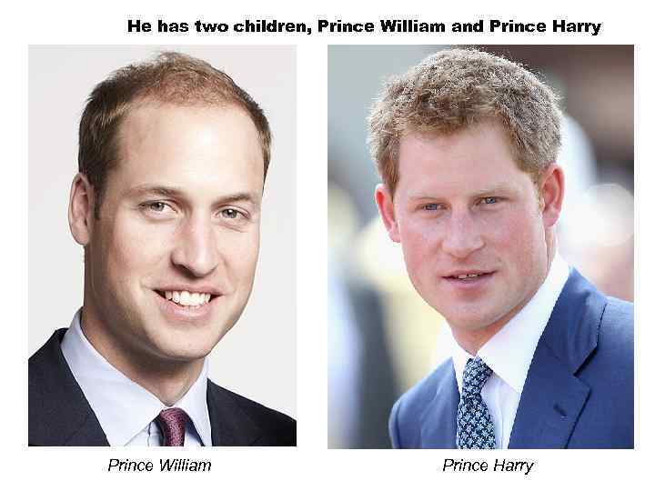 He has two children, Prince William and Prince Harry Prince William Prince Harry 