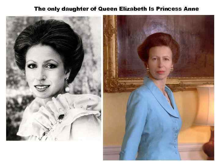 The only daughter of Queen Elizabeth Is Princess Anne 