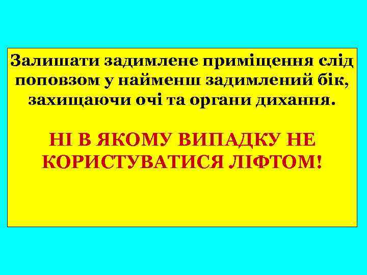 Залишати задимлене приміщення слід поповзом у найменш задимлений бік, захищаючи очі та органи дихання.