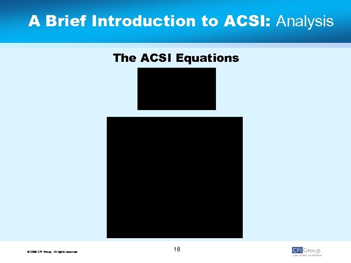 A Brief Introduction to ACSI: Analysis The ACSI Equations © 2009 CFI Group. All