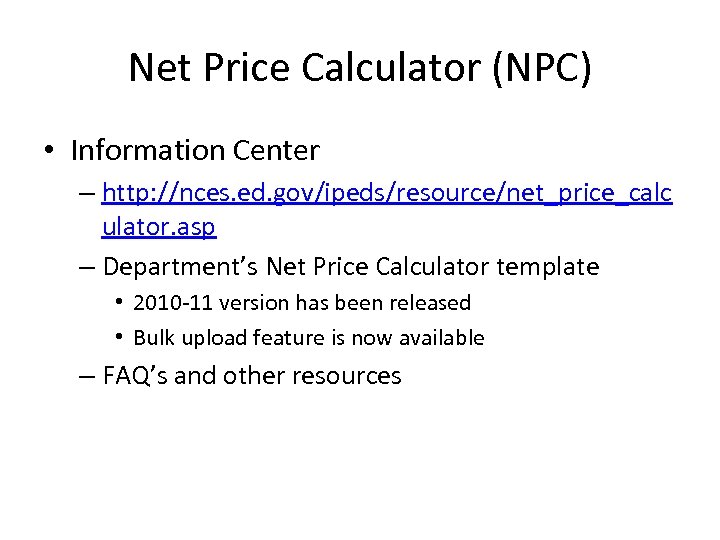 Net Price Calculator (NPC) • Information Center – http: //nces. ed. gov/ipeds/resource/net_price_calc ulator. asp