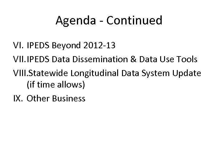 Agenda - Continued VI. IPEDS Beyond 2012 -13 VII. IPEDS Data Dissemination & Data