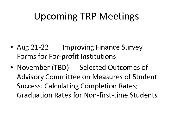 Upcoming TRP Meetings • Aug 21 -22 Improving Finance Survey Forms for For-profit Institutions