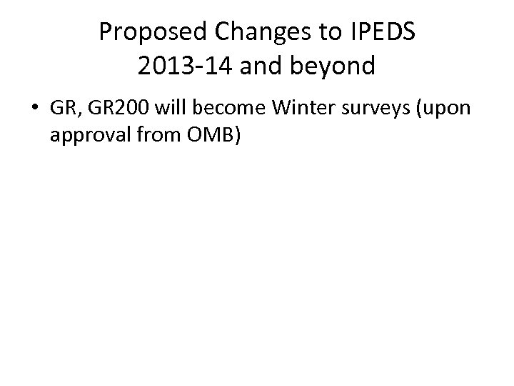 Proposed Changes to IPEDS 2013 -14 and beyond • GR, GR 200 will become