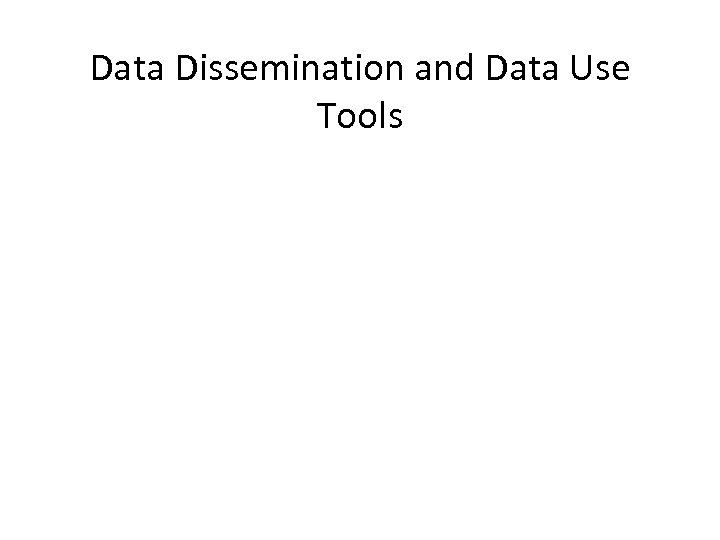 Data Dissemination and Data Use Tools 