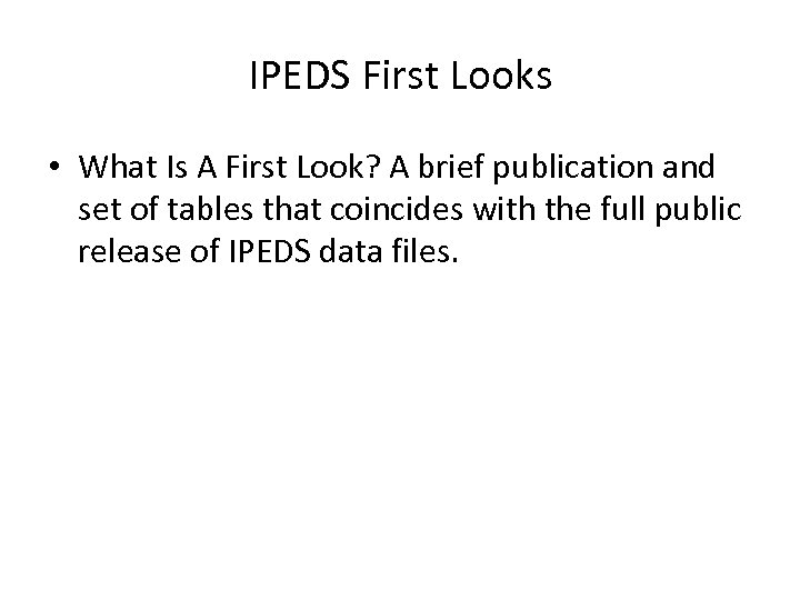 IPEDS First Looks • What Is A First Look? A brief publication and set