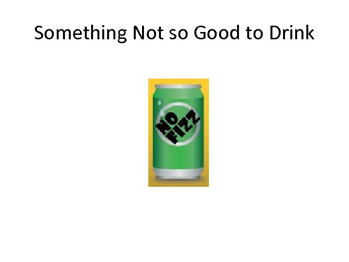Something Not so Good to Drink 