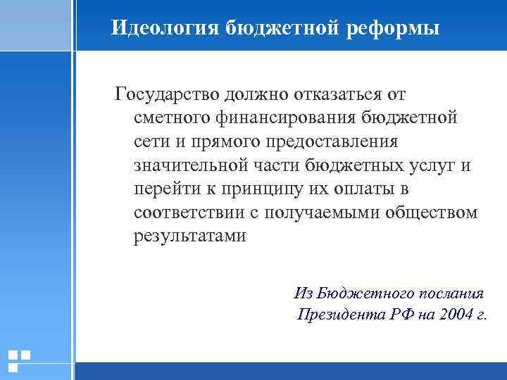 Идеология бюджетной реформы Государство должно отказаться от сметного финансирования бюджетной сети и прямого предоставления