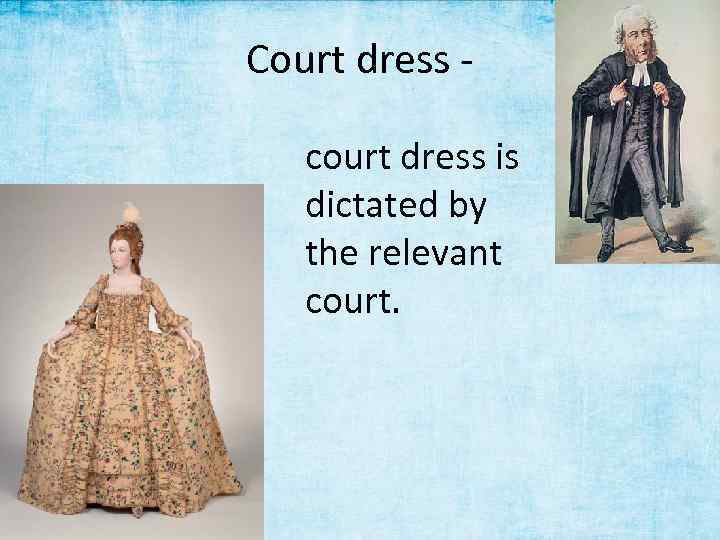 Court dress court dress is dictated by the relevant court. 