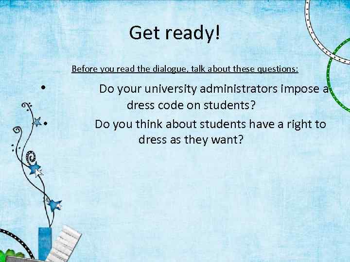 Get ready! Before you read the dialogue, talk about these questions: • • Do