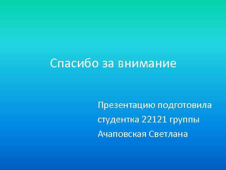 Спасибо за внимание Презентацию подготовила студентка 22121 группы Ачаповская Светлана 