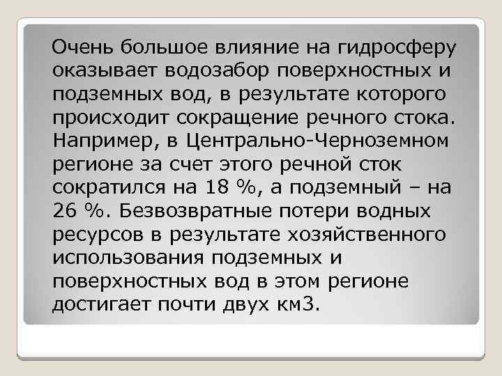 Очень большое влияние на гидросферу оказывает водозабор поверхностных и подземных вод, в результате которого