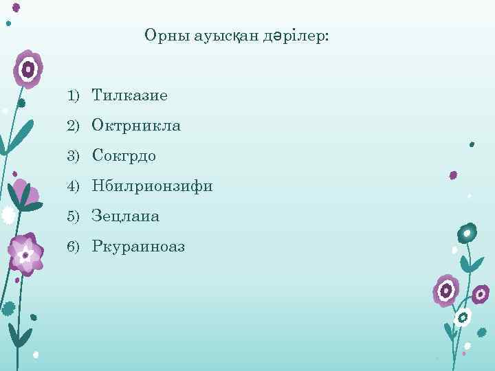 Орны ауысқан дәрілер: 1) Тилказие 2) Октрникла 3) Сокгрдо 4) Нбилрионзифи 5) Зецлаиа 6)