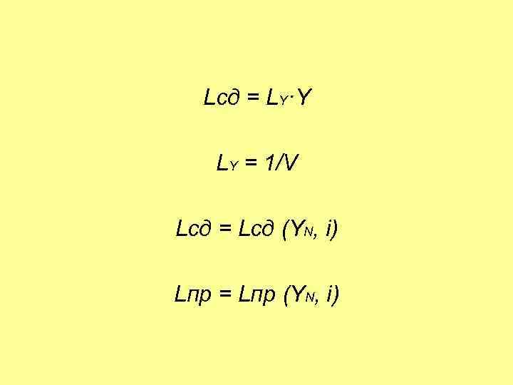 Lcд = LY·Y LY = 1/V Lcд = Lcд (YN, i) Lпр = Lпр