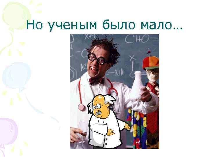 Но ученым было мало… 