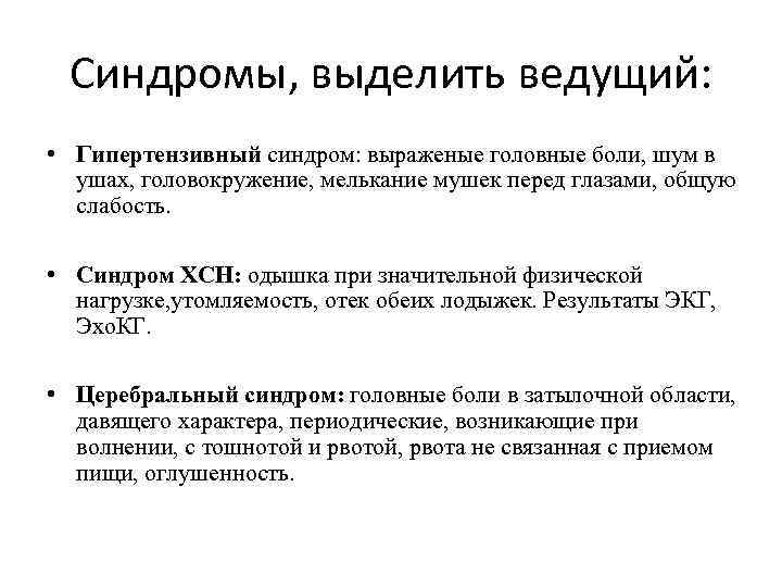 Синдромы, выделить ведущий: • Гипертензивный синдром: выраженые головные боли, шум в ушах, головокружение, мелькание