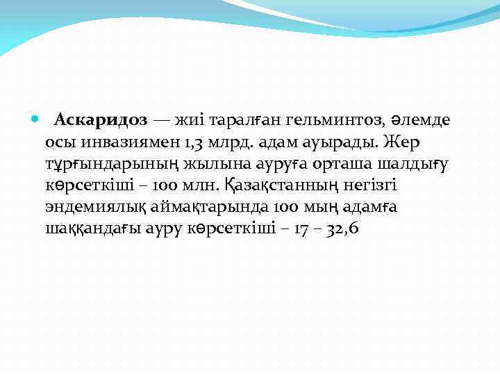  Аскаридоз — жиі таралған гельминтоз, әлемде осы инвазиямен 1, 3 млрд. адам ауырады.