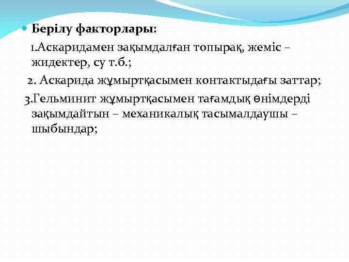  Берілу факторлары: 1. Аскаридамен зақымдалған топырақ, жеміс – жидектер, су т. б. ;