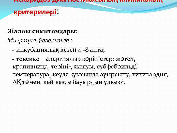 Аскаридоз диагностикасының клиникалық критерилері: Жалпы симптомдары: Миграция фазасында : - инкубациялық кезең 4 -8