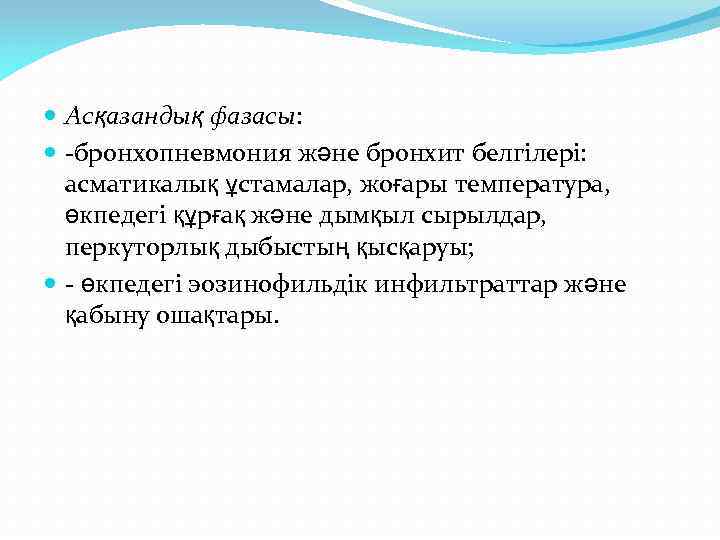  Асқазандық фазасы: -бронхопневмония және бронхит белгілері: асматикалық ұстамалар, жоғары температура, өкпедегі құрғақ және