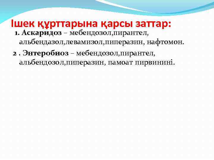 Ішек құрттарына қарсы заттар: 1. Аскаридоз – мебендозол, пирантел, альбендазол, левамизол, пиперазин, нафтомон. 2.