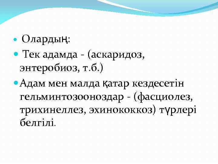  Олардың: Тек адамда - (аскаридоз, энтеробиоз, т. б. ) Адам мен малда қатар