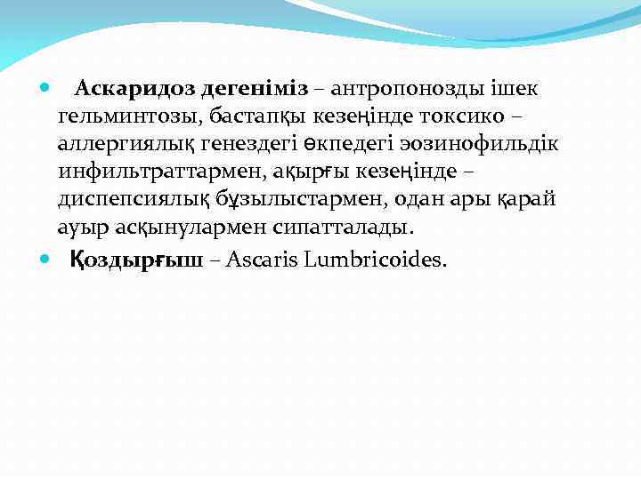  Аскаридоз дегеніміз – антропонозды ішек гельминтозы, бастапқы кезеңінде токсико – аллергиялық генездегі өкпедегі