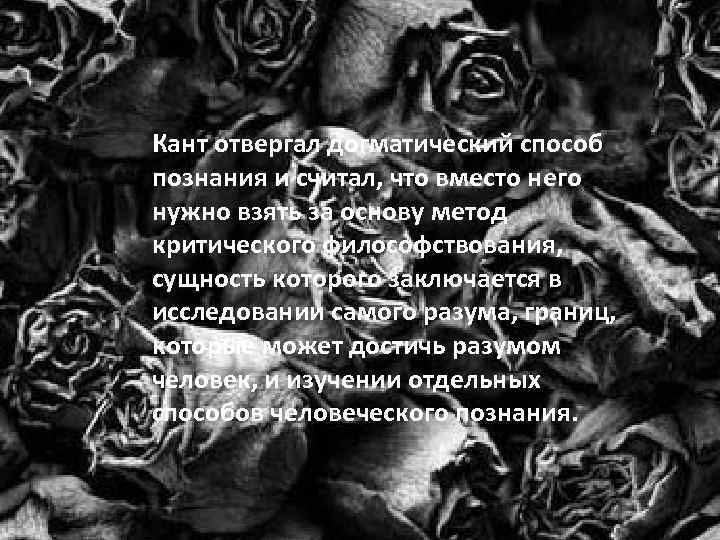 Кант отвергал догматический способ познания и считал, что вместо него нужно взять за основу