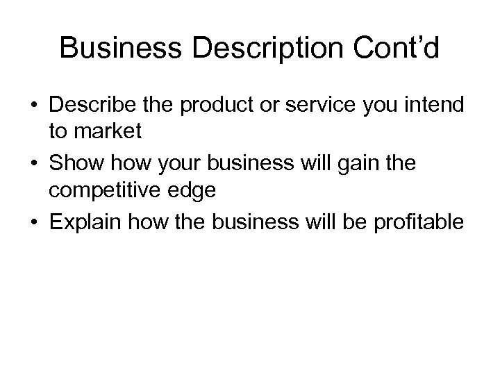 Business Description Cont’d • Describe the product or service you intend to market •