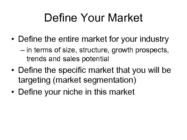 Define Your Market • Define the entire market for your industry – in terms