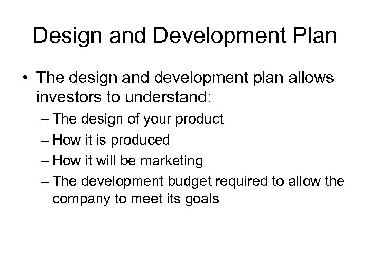 Design and Development Plan • The design and development plan allows investors to understand: