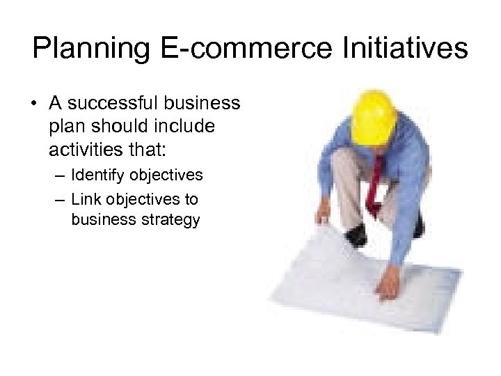 Planning E-commerce Initiatives • A successful business plan should include activities that: – Identify