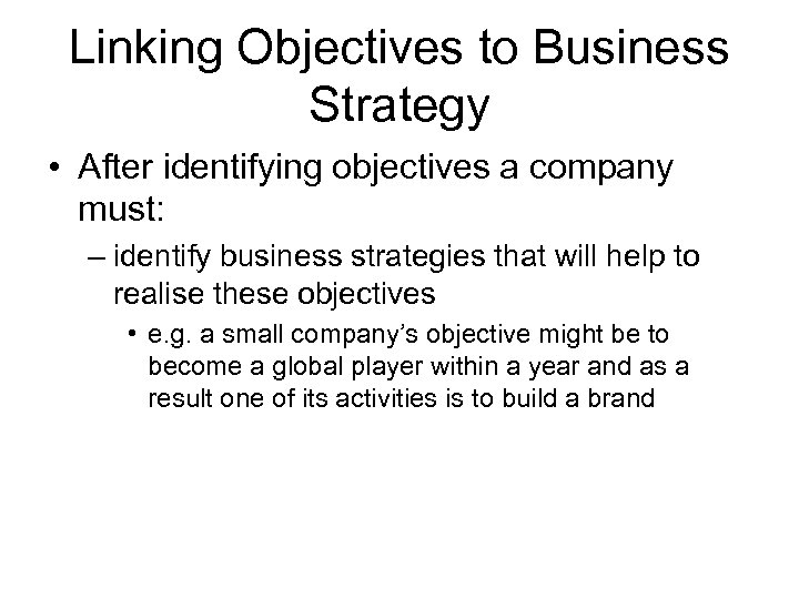 Linking Objectives to Business Strategy • After identifying objectives a company must: – identify